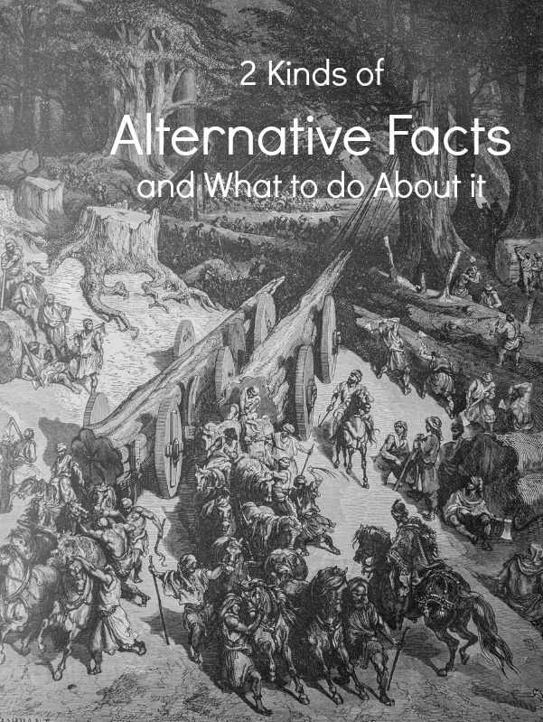 2 Kinds of Alternative Facts and What to do About it