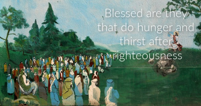 Blessed are they that do hunger and thirst after righteousness.